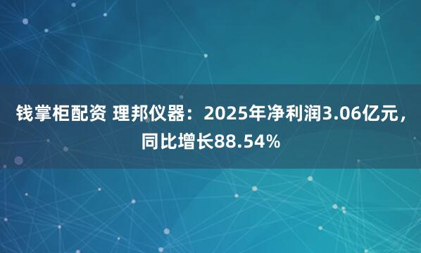 钱掌柜配资 理邦仪器：2025年净利润3.06亿元，同比增长88.54%